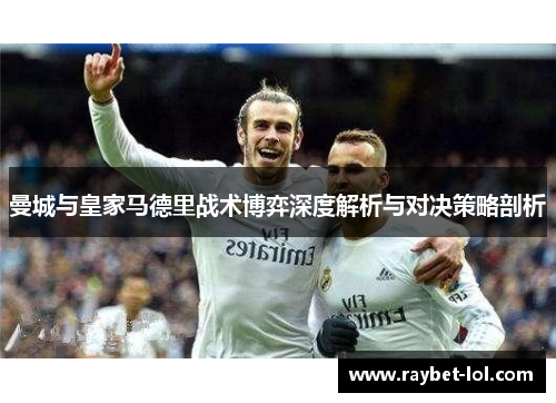 曼城与皇家马德里战术博弈深度解析与对决策略剖析