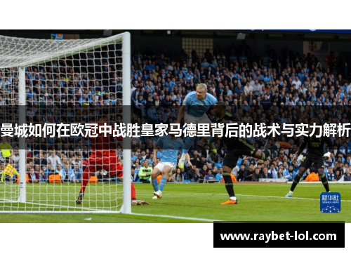 曼城如何在欧冠中战胜皇家马德里背后的战术与实力解析