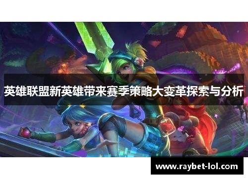 英雄联盟新英雄带来赛季策略大变革探索与分析