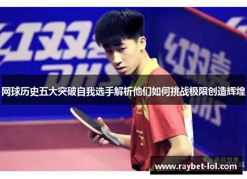 网球历史五大突破自我选手解析他们如何挑战极限创造辉煌