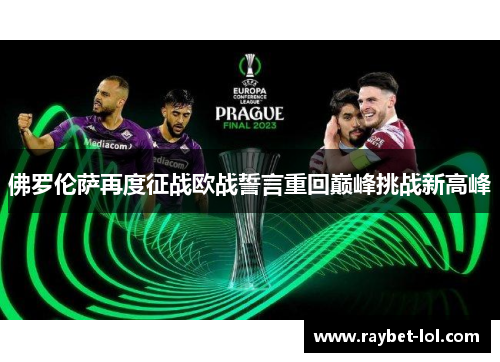 佛罗伦萨再度征战欧战誓言重回巅峰挑战新高峰