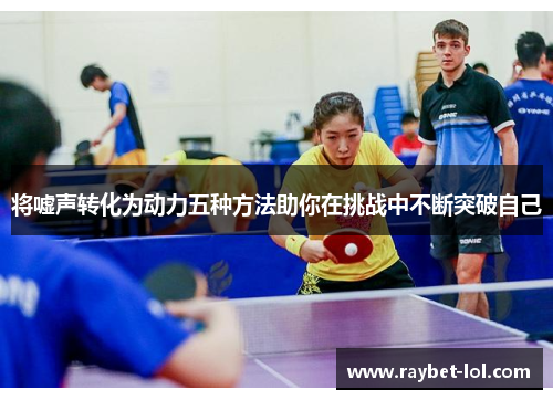将嘘声转化为动力五种方法助你在挑战中不断突破自己