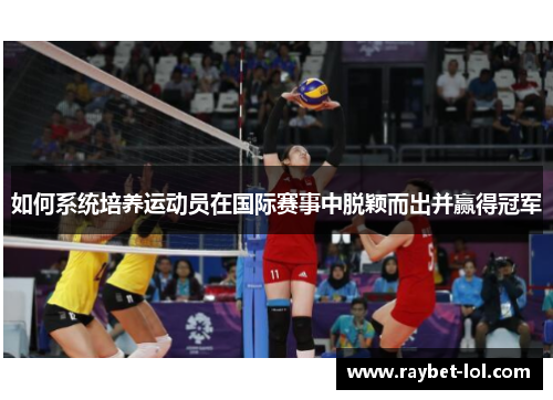 如何系统培养运动员在国际赛事中脱颖而出并赢得冠军
