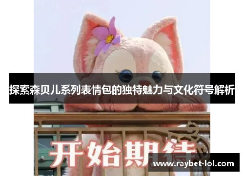 探索森贝儿系列表情包的独特魅力与文化符号解析