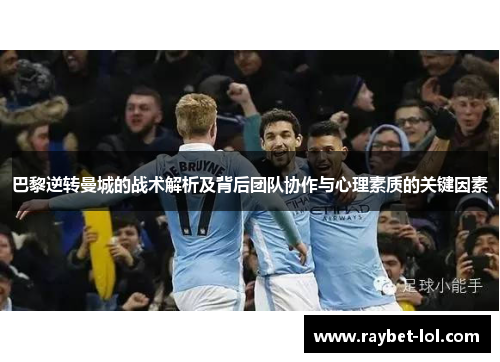 巴黎逆转曼城的战术解析及背后团队协作与心理素质的关键因素