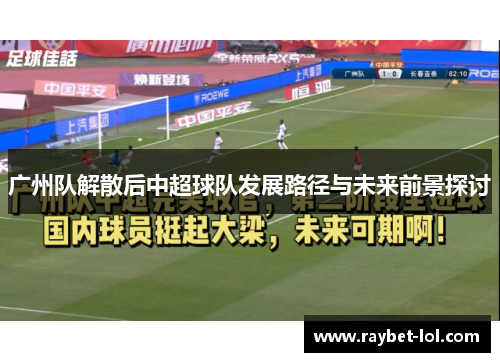 广州队解散后中超球队发展路径与未来前景探讨