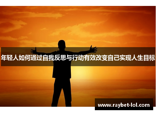 年轻人如何通过自我反思与行动有效改变自己实现人生目标