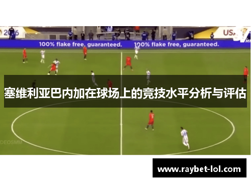 塞维利亚巴内加在球场上的竞技水平分析与评估