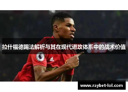 拉什福德踢法解析与其在现代进攻体系中的战术价值